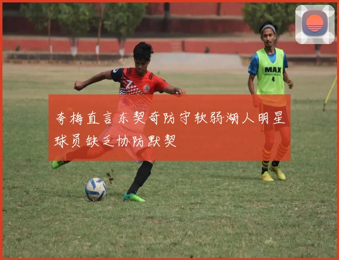 夸梅直言东契奇防守软弱湖人明星球员缺乏协防默契