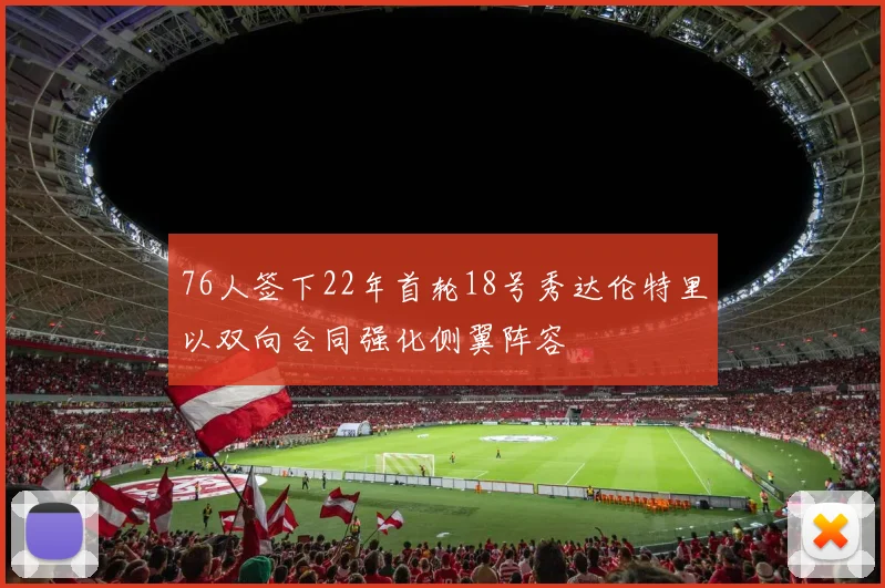 76人签下22年首轮18号秀达伦特里以双向合同强化侧翼阵容