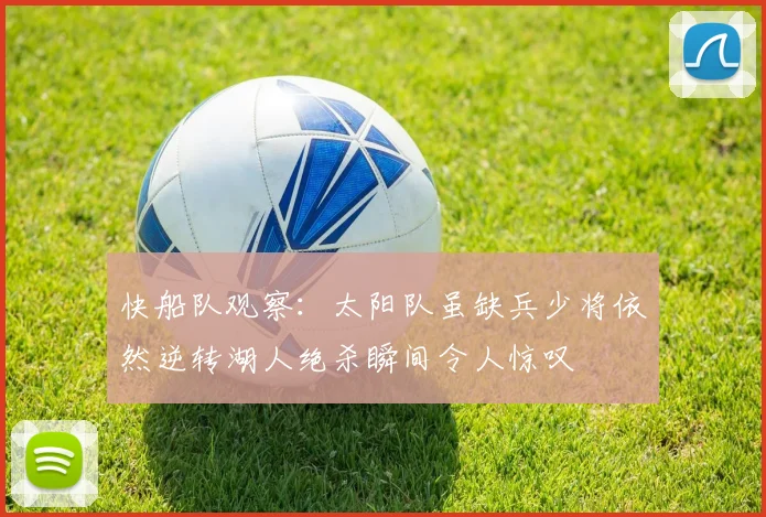 快船队观察：太阳队虽缺兵少将依然逆转湖人绝杀瞬间令人惊叹