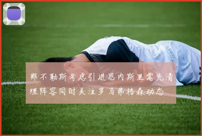 那不勒斯考虑引进恩内斯里需先清理阵容同时关注罗马弗格森动态